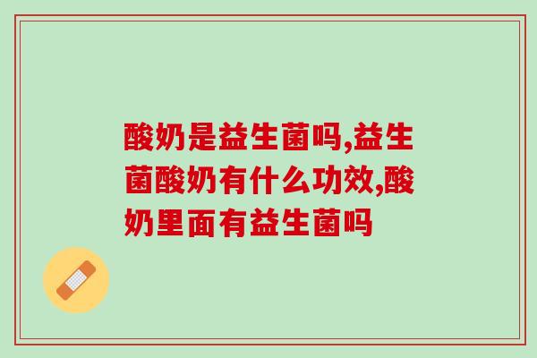 酸奶是益生菌吗?酸奶不可与益生菌等同对待 酸奶是益生菌吗?酸奶不可与益生菌等同对待