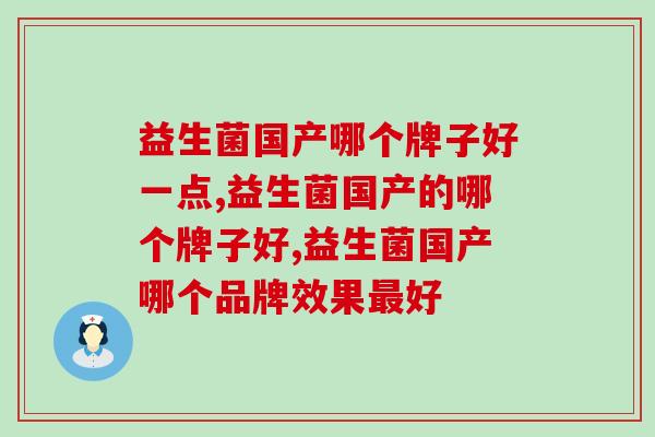 益生菌国产哪个牌子好一点?知道这样选品牌方法让你不会走那么多弯路 益生菌国产哪个牌子好一点?知道这样选品牌方法让你不会走那么多弯路