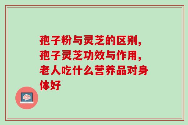孢子粉与灵芝的区别，这几点非常重要！