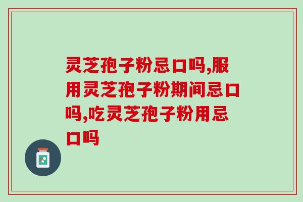 灵芝孢子粉忌口吗？3类食物不要同食后果很严重