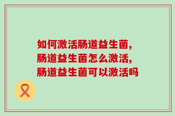 如何激活肠道益生菌？从健康开始！