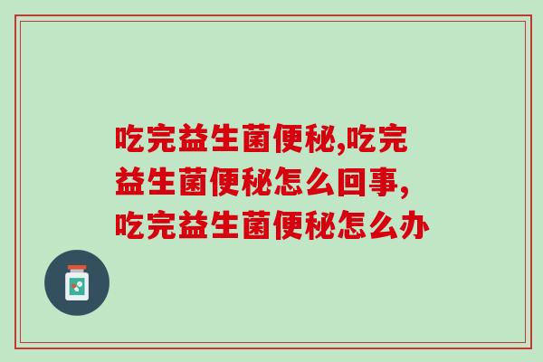 吃完益生菌,原来是瞑眩反应在作怪 吃完益生菌,原来是瞑眩反应在作怪