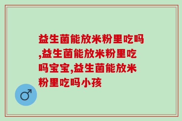 益生菌能放米粉里吃吗，专家建议不要这么做