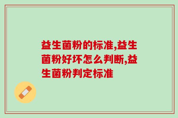 益生菌粉的标准?有哪些点需要特别注意? 益生菌粉的标准?有哪些点需要特别注意?