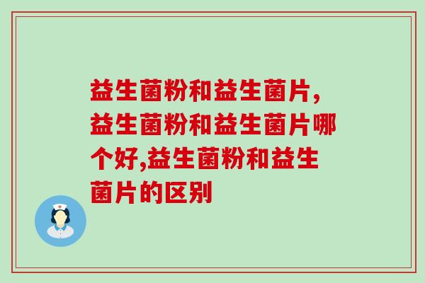 益生菌粉和益生菌片，除了剂型还有什么不同