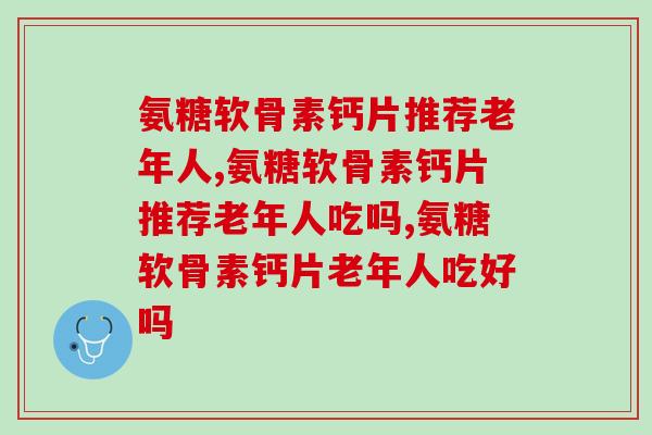 氨糖软骨素钙片推荐老年人服用的标准是什么？