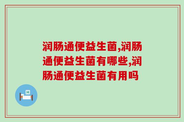 润肠通便益生菌是国内的好,还是国外的好? 润肠通便益生菌是国内的好,还是国外的好?