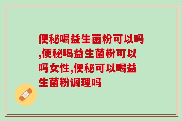 喝益生菌粉可以吗?作为人群如果你还不知道这个你会后悔的 喝益生菌粉可以吗?作为人群如果你还不知道这个你会后悔的