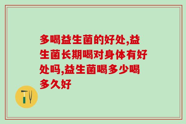 多喝益生菌的好处有哪些?养护肠胃就要积极补充益生菌 多喝益生菌的好处有哪些?养护肠胃就要积极补充益生菌