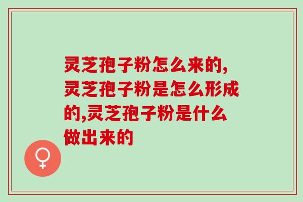 灵芝孢子粉怎么来的？三分钟带你了解灵芝孢子粉的真正制作过程