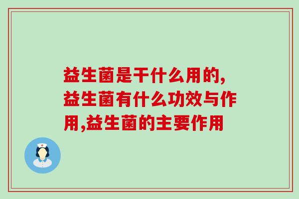 益生菌是干什么用的？一个不可或缺的肠道助手