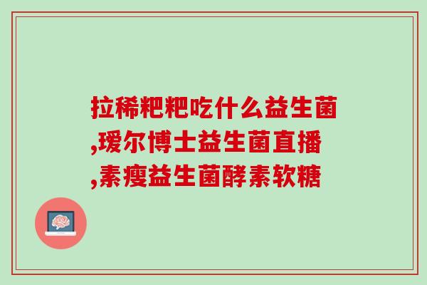 两岁孩子能吃益生菌(两岁以上宝宝可食用益生菌！)