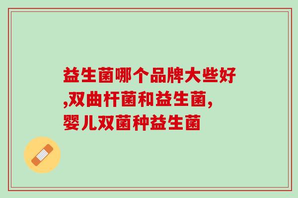 南昌活莱维的益生菌(益生菌品牌南昌活莱维，适合婴幼儿？)