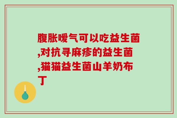 哪种益生菌女孩吃比较好(推荐的女生益生菌种类，一定要试试！)