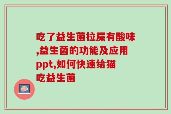 猫咪便秘用哪款益生菌(哪些益生菌可以给猫咪缓解便秘问题？)