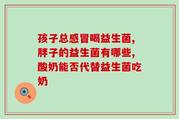 减脂益生菌哪种效果好(哪种减脂益生菌效果最佳？)