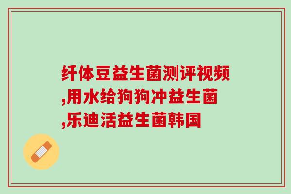 汉臣氏益生菌咋样啊(汉臣氏益生菌好不好？)