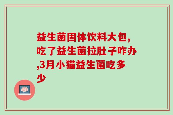 亢敏君益生菌防胀气吗(亢敏君益生菌可有效预防胀气)