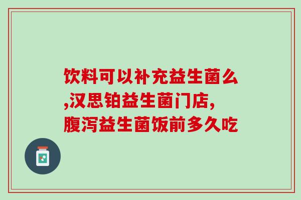 喝益生菌饮食上注意什么(喝益生菌饮品的饮食注意事项)