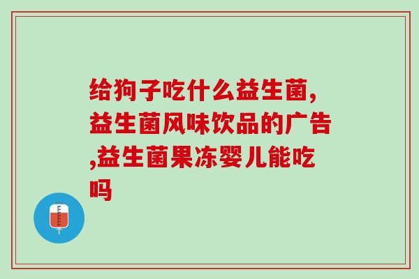 健康爱娃益生菌果泥(爱娃健康益生菌果泥助力宝宝健康体魄)