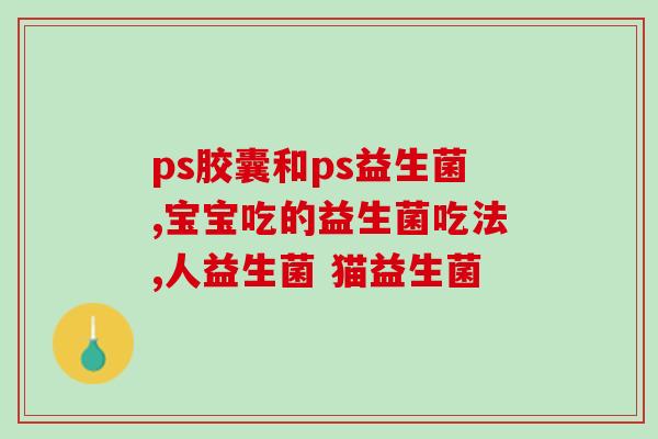 批准的益生菌有多少种(批准的益生菌种类一览，详解功效及用途)