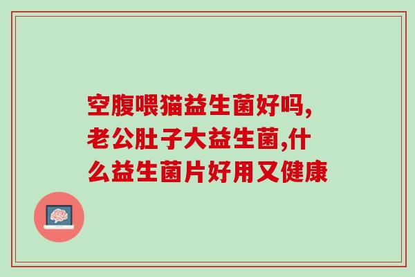 吐奶打嗝益生菌有用吗(吐奶打嗝益生菌：真的有效吗？)
