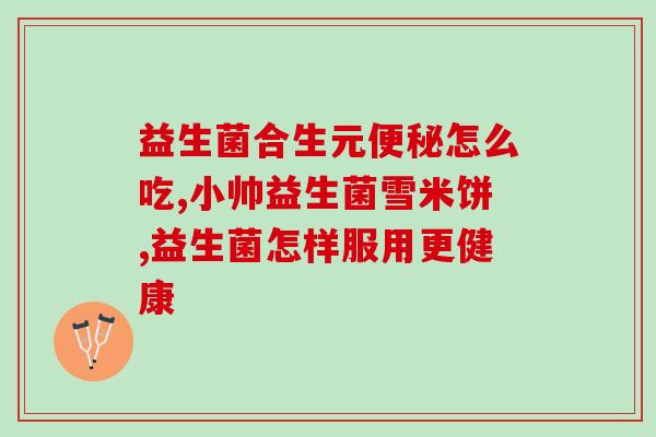 腹胀腹痛便秘吃什么益生菌(缓解腹胀腹痛便秘：推荐摄入益生菌)