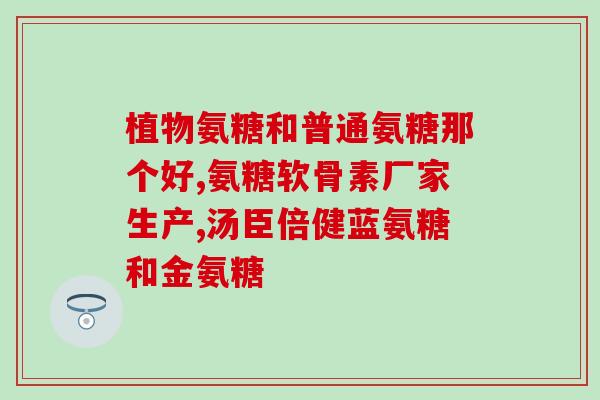 美好时光氨糖软骨素？保护关节健康的有效成分介绍？