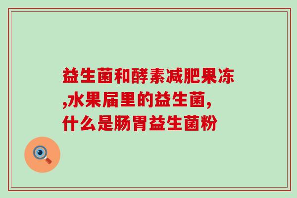 益生菌哪些好吸收的食物(易吸收的食物种类，助你获取良好的益生菌)