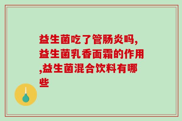孕早期可以吃益生菌ma(孕早期可补充益生菌，增强身体免疫力)