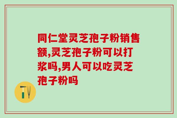 保健用灵芝孢子粉一天吃几克?正确的灵芝孢子粉用量? 保健用灵芝孢子粉一天吃几克?正确的灵芝孢子粉用量?