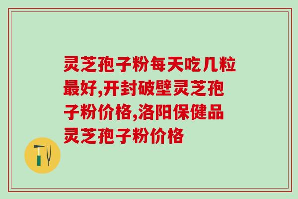 灵芝孢子粉农家自营价格？优质灵芝孢子粉的价格和购买途径？