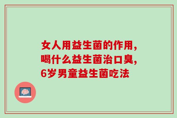 小孩吃的益生菌有几种(益生菌种类多，适合儿童食用)