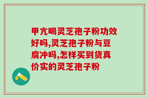 广药灵芝孢子粉适应人？了解灵芝孢子粉的功效和适用人群？
