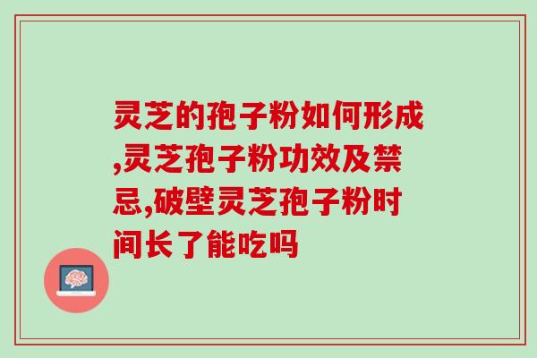 灵芝孢子粉原粉是什么粉啊？详解灵芝孢子粉的原理和功效？