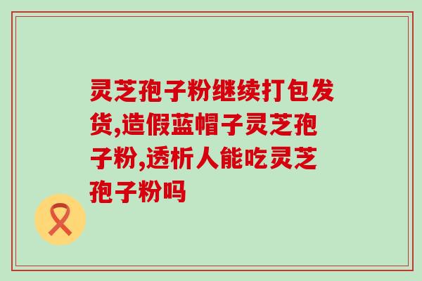 寿仙谷灵芝孢子粉质量？如何判断灵芝孢子粉的优劣？