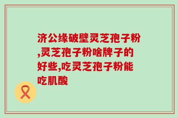 刚手术后可以吃灵芝孢子粉？恢复期营养补充的好选择？