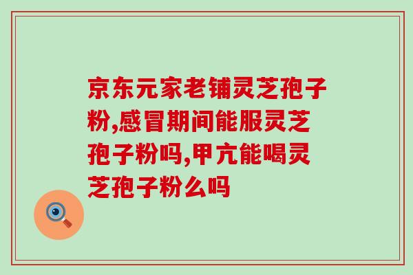 心衰患者服用灵芝孢子粉是否有效？？探讨灵芝孢子粉对心衰的治疗作用？