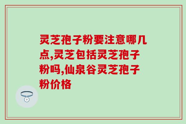 灵芝孢子粉和渣子一起喝的功效及注意事项