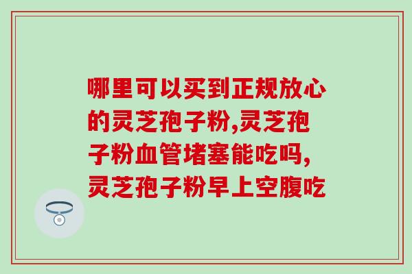 专家谈灵芝孢子油对肿瘤？灵芝孢子油的抗癌功效？