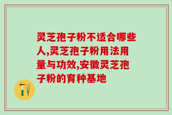 定购全破壁灵芝孢子粉？了解全破壁灵芝孢子粉的功效和使用方法？