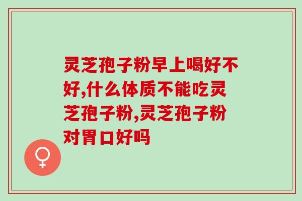 什么时间服灵芝孢子粉好？灵芝孢子粉的最佳服用时机？