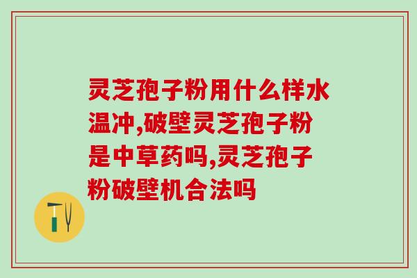 吃破壁灵芝孢子粉拉肚子吗？解答破壁灵芝孢子粉的吃法和功效？