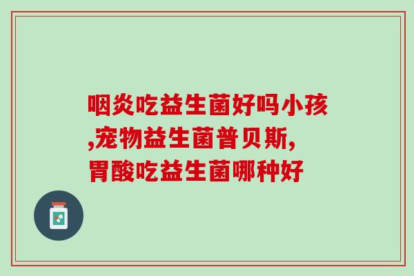 婴儿益生菌帮助吃辅食(益生菌有助于婴儿辅食消化吸收) 婴儿益生菌帮助吃辅食(益生菌有助于婴儿辅食消化吸收)