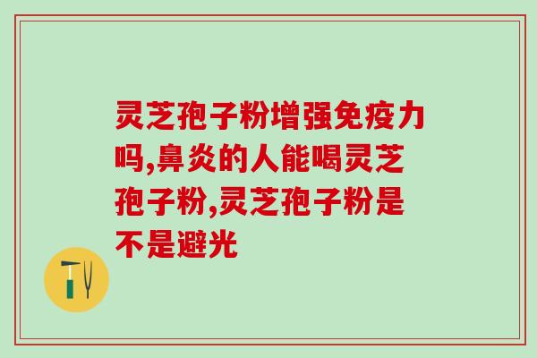 是灵芝孢子粉好还是胶囊好？灵芝保健品的选择与区别？