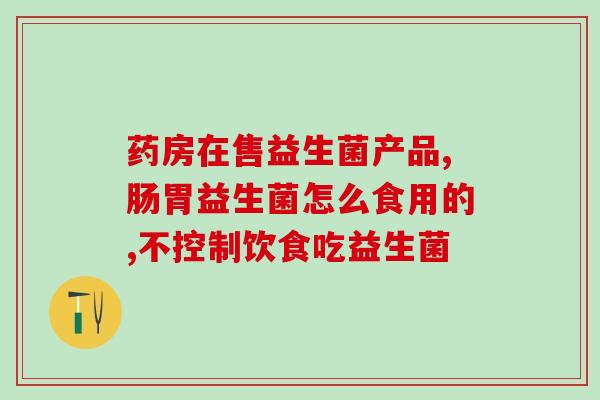 中老年益生菌调理肠胃效果好吗(老年人服用益生菌如何调理肠胃？)