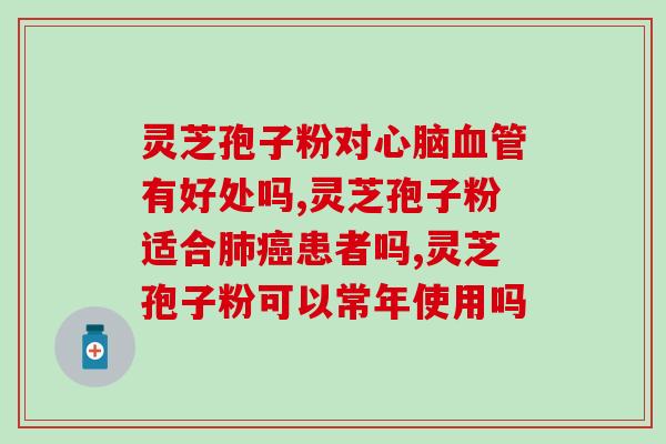 九浦同堂灵芝破壁孢子粉？灵芝孢子粉的功效和使用方法？