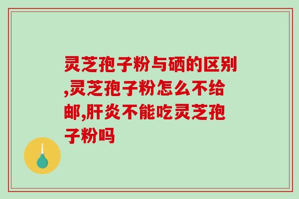 灵芝孢子油的功效作用与禁忌？详解灵芝孢子油的使用方法和注意事项？