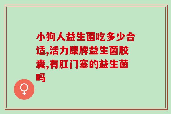 孕期狗狗吃哪种益生菌好(孕期狗狗最好吃哪种益生菌？)