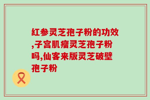 什么病可以喝灵芝孢子粉？灵芝孢子粉的功效与适用病症？